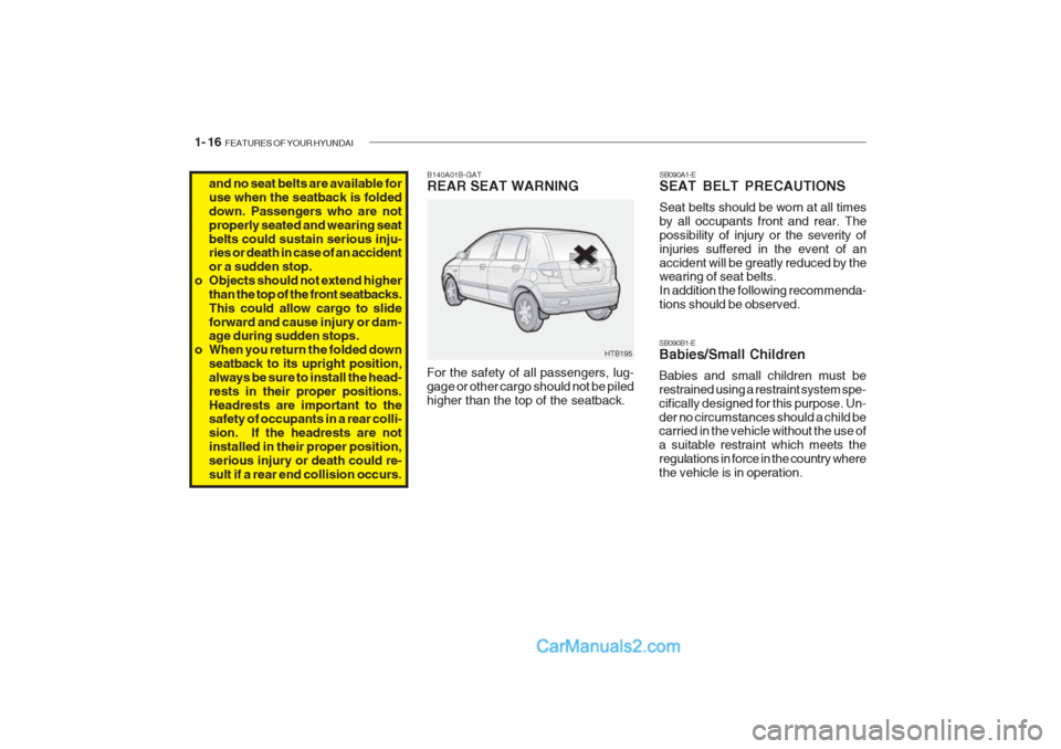 Hyundai Getz 2002 Owners Manual 1- 16 FEATURES OF YOUR HYUNDAI
HTB195
B140A01B-GAT REAR SEAT WARNING
For the safety of all passengers, lug- gage or other cargo should not be piledhigher than the top of the seatback.
and no seat bel Hyundai Getz 2002 Owners Manual 1- 16 FEATURES OF YOUR HYUNDAI
HTB195
B140A01B-GAT REAR SEAT WARNING
For the safety of all passengers, lug- gage or other cargo should not be piledhigher than the top of the seatback.
and no seat bel