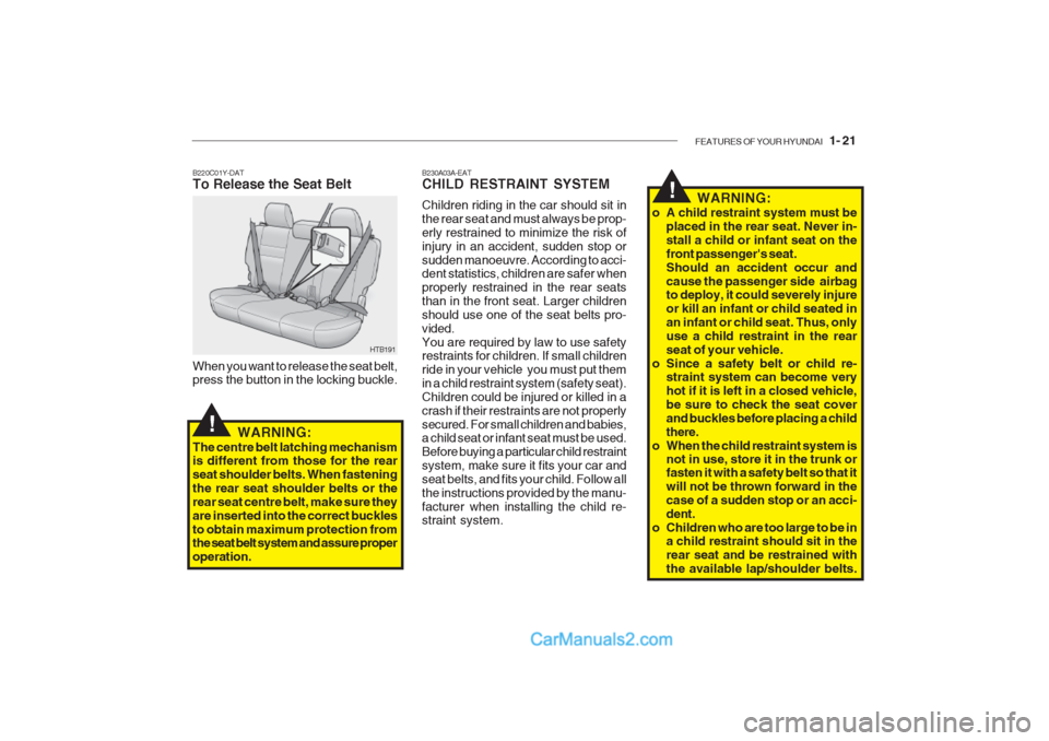Hyundai Getz 2002 Owners Manual FEATURES OF YOUR HYUNDAI 1- 21
B220C01Y-DAT To Release the Seat Belt When you want to release the seat belt, press the button in the locking buckle. HTB191
WARNING:
The centre belt latching mechanis Hyundai Getz 2002 Owners Manual FEATURES OF YOUR HYUNDAI 1- 21
B220C01Y-DAT To Release the Seat Belt When you want to release the seat belt, press the button in the locking buckle. HTB191
WARNING:
The centre belt latching mechanis