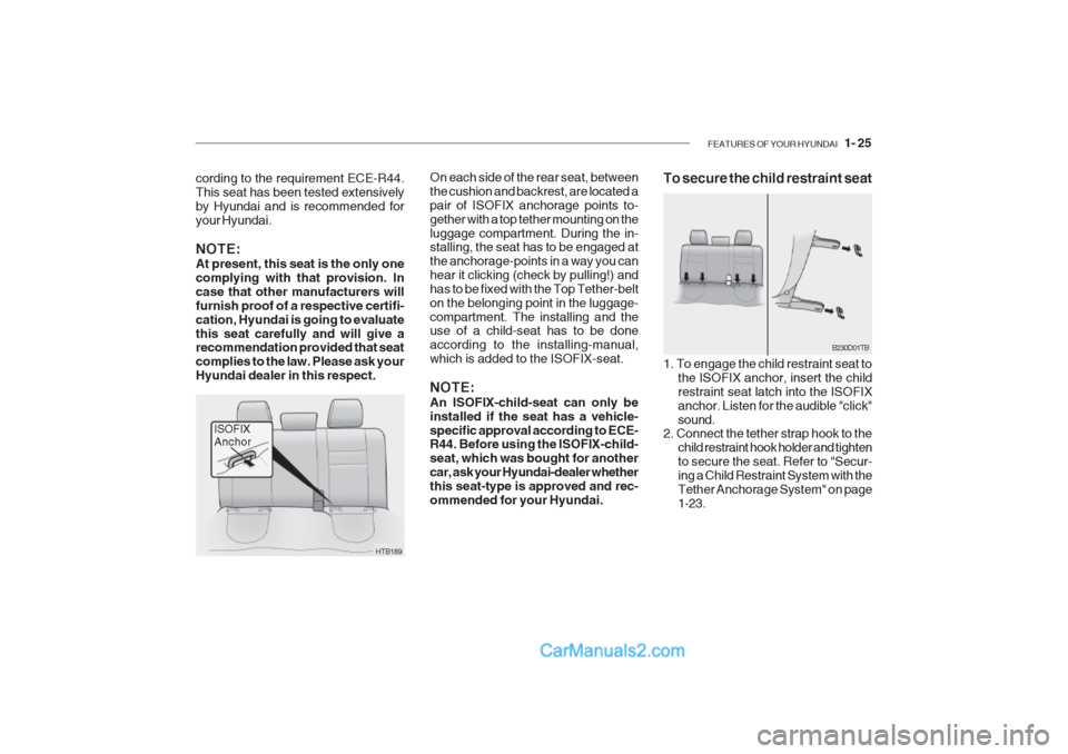 Hyundai Getz 2002  Owners Manual FEATURES OF YOUR HYUNDAI   1- 25
On each side of the rear seat, between the cushion and backrest, are located apair of ISOFIX anchorage points to-gether with a top tether mounting on theluggage compar