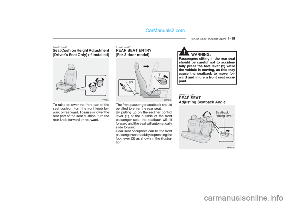 Hyundai Getz 2002 Owners Guide FEATURES OF YOUR HYUNDAI 1- 15
HTB025
B080F01S-AAT Seat Cushion Height Adjustment (Drivers Seat Only) (If Installed) To raise or lower the front part of the seat cushion, turn the front knob for-wa Hyundai Getz 2002 Owners Guide FEATURES OF YOUR HYUNDAI 1- 15
HTB025
B080F01S-AAT Seat Cushion Height Adjustment (Drivers Seat Only) (If Installed) To raise or lower the front part of the seat cushion, turn the front knob for-wa