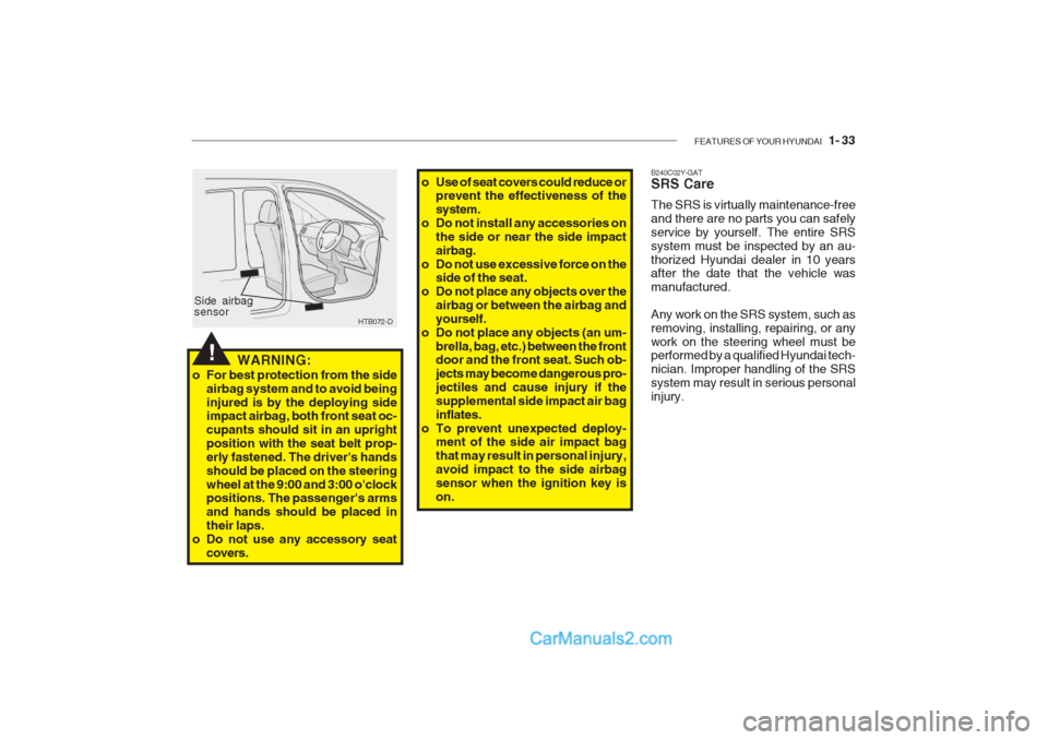 Hyundai Getz 2002 Owners Manual FEATURES OF YOUR HYUNDAI 1- 33
Side airbag sensor
!WARNING:
o For best protection from the side airbag system and to avoid being injured is by the deploying side impact airbag, both front seat oc- c Hyundai Getz 2002 Owners Manual FEATURES OF YOUR HYUNDAI 1- 33
Side airbag sensor
!WARNING:
o For best protection from the side airbag system and to avoid being injured is by the deploying side impact airbag, both front seat oc- c