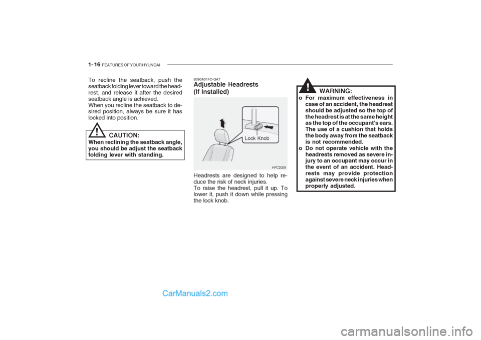 Hyundai Getz 2002 Owners Guide 1- 16 FEATURES OF YOUR HYUNDAI
Lock Knob
B090A01FC-GAT Adjustable Headrests
(If Installed) Headrests are designed to help re- duce the risk of neck injuries.To raise the headrest, pull it up. To low Hyundai Getz 2002 Owners Guide 1- 16 FEATURES OF YOUR HYUNDAI
Lock Knob
B090A01FC-GAT Adjustable Headrests
(If Installed) Headrests are designed to help re- duce the risk of neck injuries.To raise the headrest, pull it up. To low