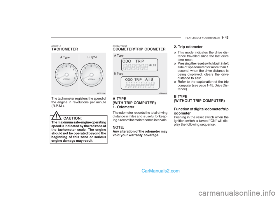 Hyundai Getz 2002 User Guide FEATURES OF YOUR HYUNDAI   1- 43
B310B01TB-EAT ODOMETER/TRIP ODOMETER A TYPE (WITH TRIP COMPUTER)1. Odometer The odometer records the total driving distance in miles and is useful for keep-ing a recor