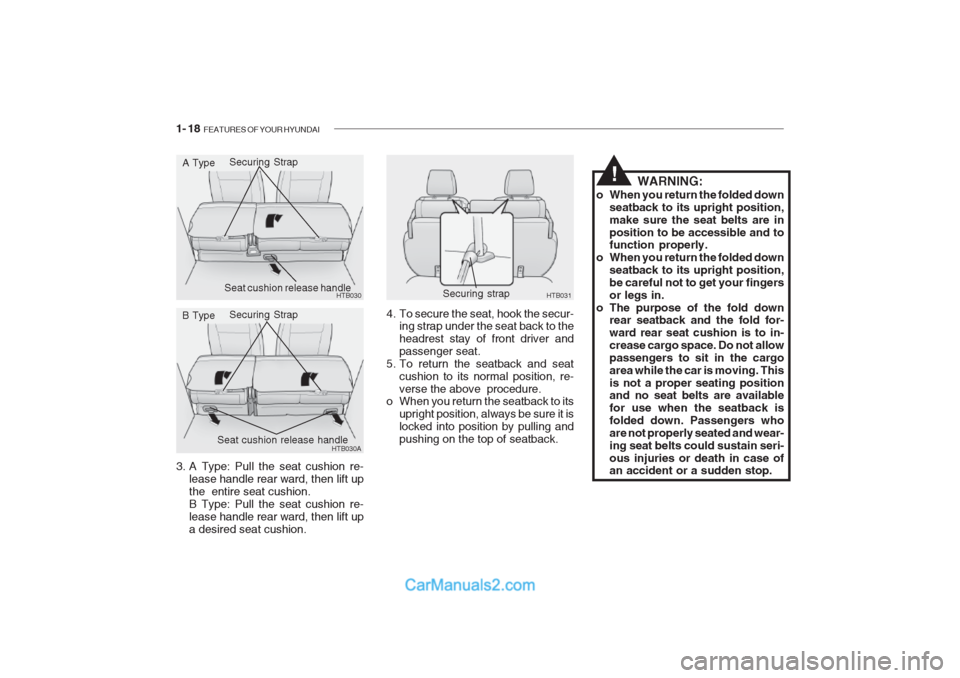 Hyundai Getz 2002 Owners Guide 1- 18 FEATURES OF YOUR HYUNDAI
WARNING:
o When you return the folded down seatback to its upright position, make sure the seat belts are inposition to be accessible and to function properly.
o When y Hyundai Getz 2002 Owners Guide 1- 18 FEATURES OF YOUR HYUNDAI
WARNING:
o When you return the folded down seatback to its upright position, make sure the seat belts are inposition to be accessible and to function properly.
o When y