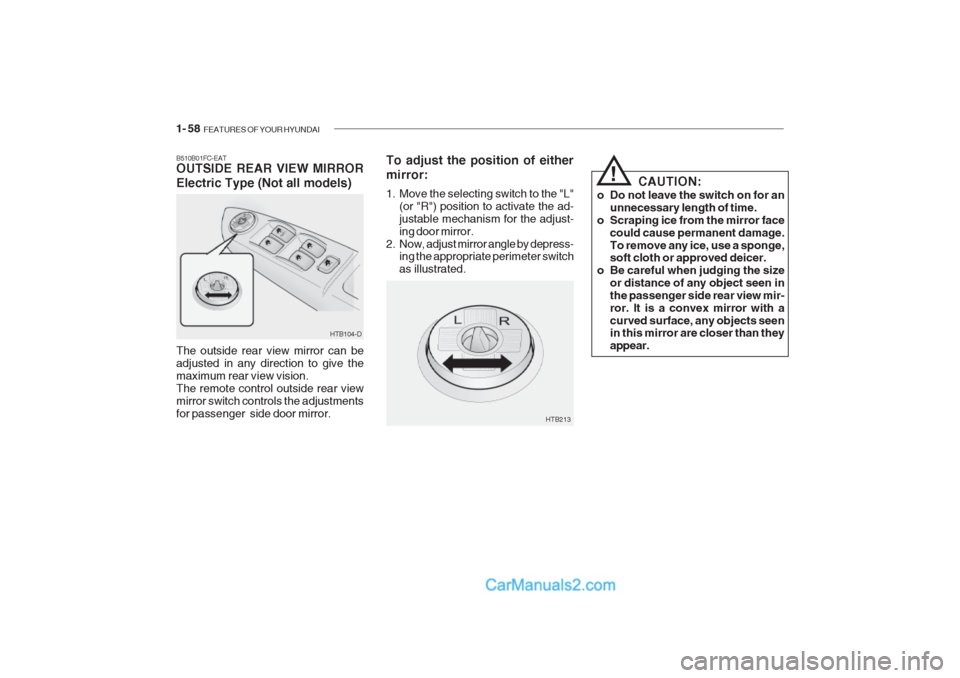 Hyundai Getz 2002 Owners Manual 1- 58 FEATURES OF YOUR HYUNDAI
To adjust the position of either mirror:
1. Move the selecting switch to the "L"
(or "R") position to activate the ad- justable mechanism for the adjust-ing door mirro Hyundai Getz 2002 Owners Manual 1- 58 FEATURES OF YOUR HYUNDAI
To adjust the position of either mirror:
1. Move the selecting switch to the "L"
(or "R") position to activate the ad- justable mechanism for the adjust-ing door mirro