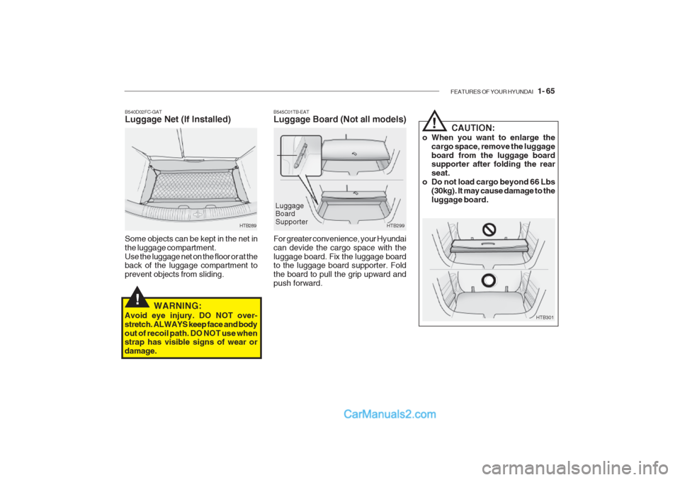 Hyundai Getz 2002 Owners Manual FEATURES OF YOUR HYUNDAI 1- 65
B545C01TB-EAT Luggage Board (Not all models)
HTB299
For greater convenience, your Hyundai can devide the cargo space with theluggage board. Fix the luggage board to th Hyundai Getz 2002 Owners Manual FEATURES OF YOUR HYUNDAI 1- 65
B545C01TB-EAT Luggage Board (Not all models)
HTB299
For greater convenience, your Hyundai can devide the cargo space with theluggage board. Fix the luggage board to th