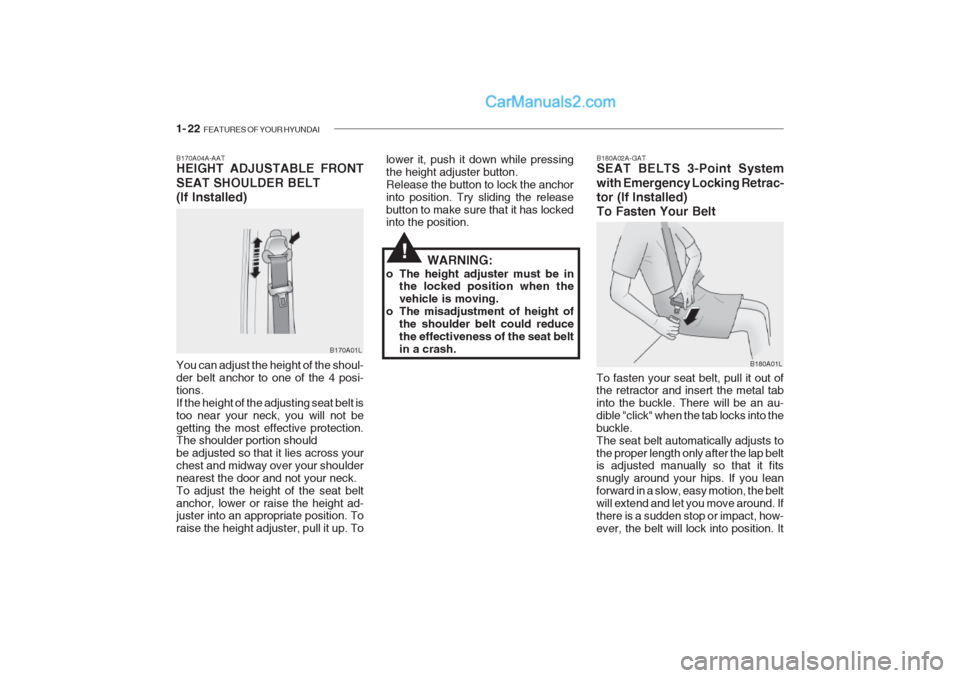 Hyundai Getz 2002 Owners Guide 1- 22 FEATURES OF YOUR HYUNDAI
B180A02A-GAT SEAT BELTS 3-Point System with Emergency Locking Retrac-
tor (If Installed)To Fasten Your Belt
B180A01L
To fasten your seat belt, pull it out of the retra Hyundai Getz 2002 Owners Guide 1- 22 FEATURES OF YOUR HYUNDAI
B180A02A-GAT SEAT BELTS 3-Point System with Emergency Locking Retrac-
tor (If Installed)To Fasten Your Belt
B180A01L
To fasten your seat belt, pull it out of the retra