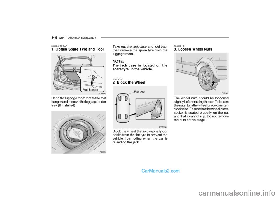 Hyundai Getz 2002 Owners Manual 3- 8 WHAT TO DO IN AN EMERGENCY
HTB149
SD070E1-E 3. Loosen Wheel Nuts The wheel nuts should be loosened slightly before raising the car. To loosen the nuts, turn the wheel brace counter- clockwise. E Hyundai Getz 2002 Owners Manual 3- 8 WHAT TO DO IN AN EMERGENCY
HTB149
SD070E1-E 3. Loosen Wheel Nuts The wheel nuts should be loosened slightly before raising the car. To loosen the nuts, turn the wheel brace counter- clockwise. E