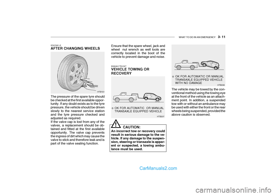 Hyundai Getz 2002 Owners Manual WHAT TO DO IN AN EMERGENCY 3- 11
o OK FOR AUTOMATIC OR MANUAL
TRANSAXLE EQUIPPED VEHICLE WITH NO DAMAGE HTB208
HTB151B080A01TB-EAT VEHICLE TOWING OR RECOVERY
CAUTION:
An incorrect tow or recovery Hyundai Getz 2002 Owners Manual WHAT TO DO IN AN EMERGENCY 3- 11
o OK FOR AUTOMATIC OR MANUAL
TRANSAXLE EQUIPPED VEHICLE WITH NO DAMAGE HTB208
HTB151B080A01TB-EAT VEHICLE TOWING OR RECOVERY
CAUTION:
An incorrect tow or recovery