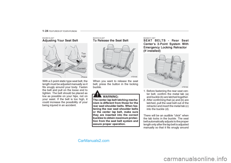 Hyundai Getz 2002 Owners Guide 1- 24 FEATURES OF YOUR HYUNDAI
B220A01Y-GAT SEAT BELTS - Rear Seat Centers 3-Point System With Emergency Locking Retractor(If installed)
1. Before fastening the rear seat cen-
ter belt, confirm the Hyundai Getz 2002 Owners Guide 1- 24 FEATURES OF YOUR HYUNDAI
B220A01Y-GAT SEAT BELTS - Rear Seat Centers 3-Point System With Emergency Locking Retractor(If installed)
1. Before fastening the rear seat cen-
ter belt, confirm the