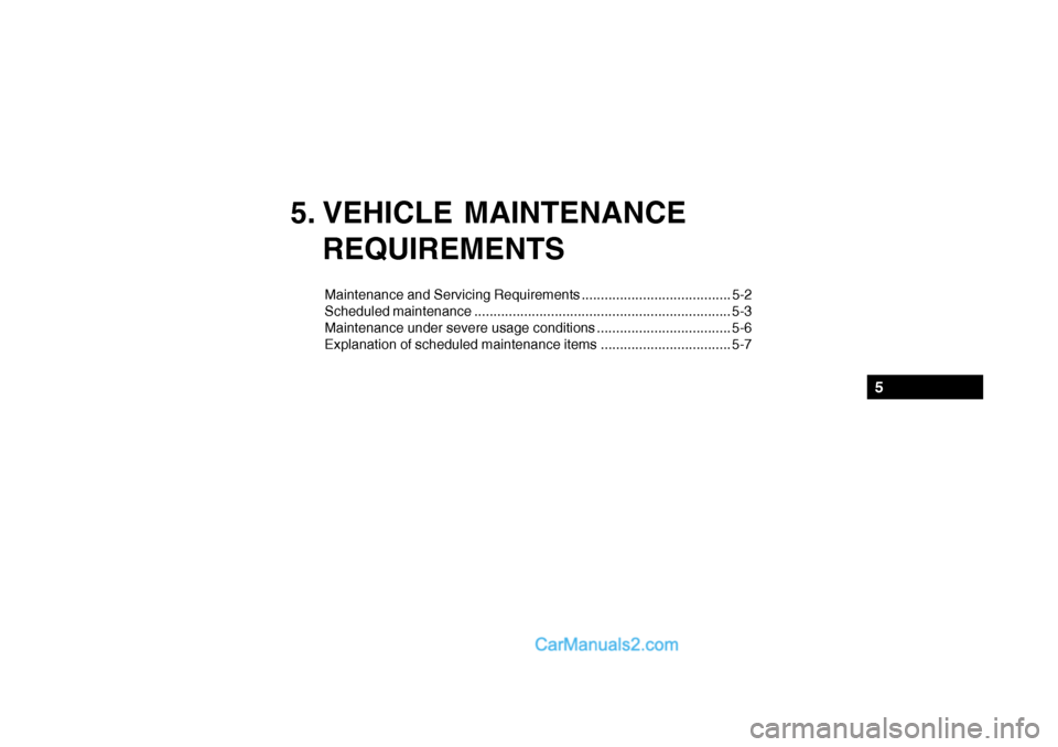 Hyundai Getz 2002 Owners Manual 5. VEHICLE MAINTENANCEREQUIREMENTS
Maintenance and Servicing Requirements ....................................... 5-2
Scheduled maintenance ........................................................... Hyundai Getz 2002 Owners Manual 5. VEHICLE MAINTENANCEREQUIREMENTS
Maintenance and Servicing Requirements ....................................... 5-2
Scheduled maintenance ...........................................................