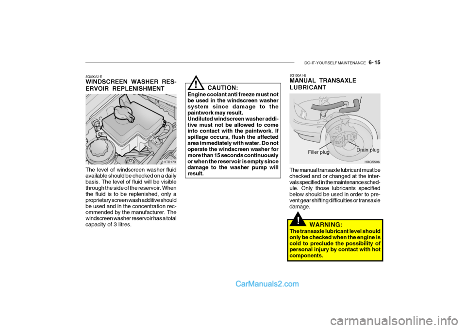 Hyundai Getz 2002 Owners Manual DO-IT-YOURSELF MAINTENANCE 6- 15
SG100A1-E MANUAL TRANSAXLE LUBRICANT
SG090A2-E WINDSCREEN WASHER RES- ERVOIR REPLENISHMENT The level of windscreen washer fluid available should be checked on a dai Hyundai Getz 2002 Owners Manual DO-IT-YOURSELF MAINTENANCE 6- 15
SG100A1-E MANUAL TRANSAXLE LUBRICANT
SG090A2-E WINDSCREEN WASHER RES- ERVOIR REPLENISHMENT The level of windscreen washer fluid available should be checked on a dai