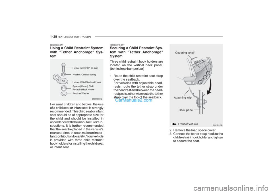 Hyundai Getz 2002 Service Manual 1- 28 FEATURES OF YOUR HYUNDAI
B230B01TB
B230B02A-GAT Using a Child Restraint System with "Tether Anchorage" Sys- tem For small children and babies, the use of a child seat or infant seat is strongly Hyundai Getz 2002 Service Manual 1- 28 FEATURES OF YOUR HYUNDAI
B230B01TB
B230B02A-GAT Using a Child Restraint System with "Tether Anchorage" Sys- tem For small children and babies, the use of a child seat or infant seat is strongly