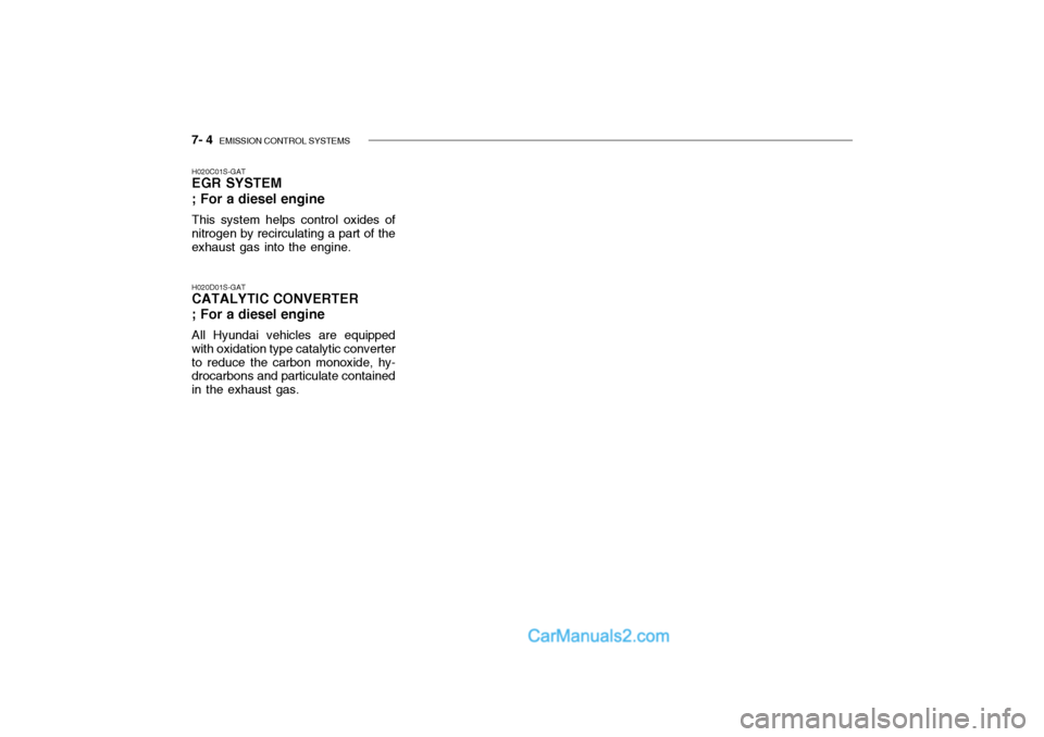 Hyundai Getz 2002 Owners Manual 7- 4 EMISSION CONTROL SYSTEMS
H020D01S-GAT CATALYTIC CONVERTER ; For a diesel engine All Hyundai vehicles are equipped with oxidation type catalytic converter to reduce the carbon monoxide, hy- droca Hyundai Getz 2002 Owners Manual 7- 4 EMISSION CONTROL SYSTEMS
H020D01S-GAT CATALYTIC CONVERTER ; For a diesel engine All Hyundai vehicles are equipped with oxidation type catalytic converter to reduce the carbon monoxide, hy- droca