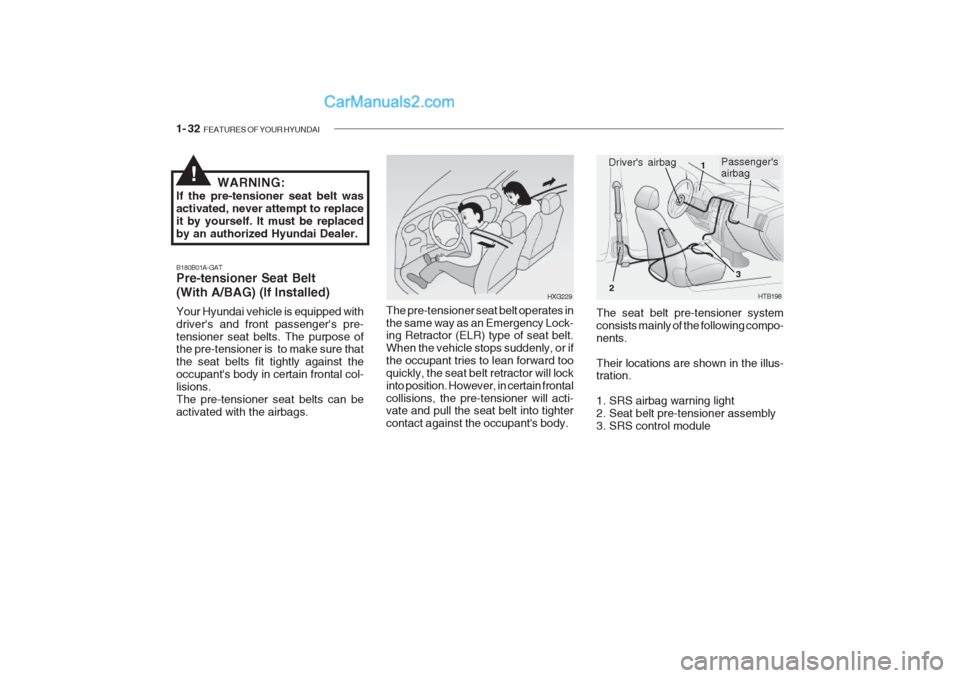 Hyundai Getz 2002 Service Manual 1- 32 FEATURES OF YOUR HYUNDAI
B180B01A-GAT Pre-tensioner Seat Belt (With A/BAG) (If Installed) Your Hyundai vehicle is equipped with drivers and front passengers pre-tensioner seat belts. The purp Hyundai Getz 2002 Service Manual 1- 32 FEATURES OF YOUR HYUNDAI
B180B01A-GAT Pre-tensioner Seat Belt (With A/BAG) (If Installed) Your Hyundai vehicle is equipped with drivers and front passengers pre-tensioner seat belts. The purp