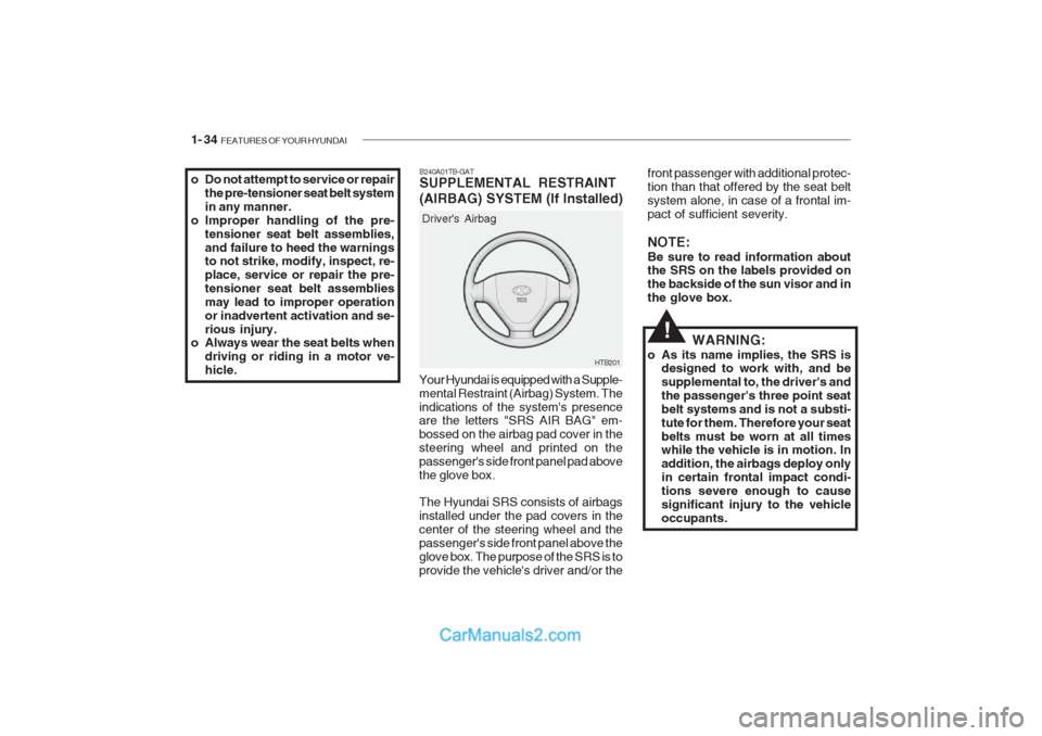 Hyundai Getz 2002 Service Manual 1- 34 FEATURES OF YOUR HYUNDAI
HTB201
Drivers Airbag
Your Hyundai is equipped with a Supple- mental Restraint (Airbag) System. Theindications of the systems presence are the letters "SRS AIR BAG" e Hyundai Getz 2002 Service Manual 1- 34 FEATURES OF YOUR HYUNDAI
HTB201
Drivers Airbag
Your Hyundai is equipped with a Supple- mental Restraint (Airbag) System. Theindications of the systems presence are the letters "SRS AIR BAG" e