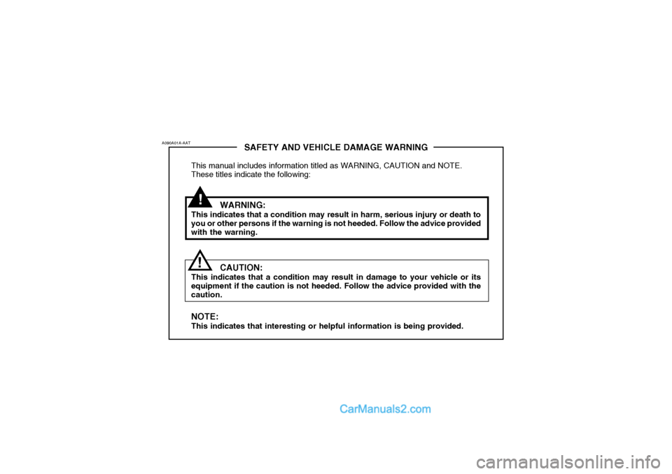 Hyundai Getz 2002 Owners Manual !
SAFETY AND VEHICLE DAMAGE WARNING
This manual includes information titled as WARNING, CAUTION and NOTE. These titles indicate the following:
WARNING:
This indicates that a condition may result in ha Hyundai Getz 2002 Owners Manual !
SAFETY AND VEHICLE DAMAGE WARNING
This manual includes information titled as WARNING, CAUTION and NOTE. These titles indicate the following:
WARNING:
This indicates that a condition may result in ha