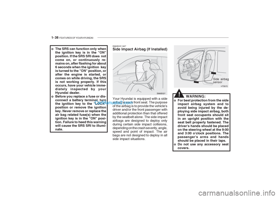 Hyundai Getz 2002 Workshop Manual 1- 38 FEATURES OF YOUR HYUNDAI
B990B03Y-GAT Side Impact Airbag (If Installed) Your Hyundai is equipped with a side airbag in each front seat. The purposeof the airbag is to provide the vehicles driv Hyundai Getz 2002 Workshop Manual 1- 38 FEATURES OF YOUR HYUNDAI
B990B03Y-GAT Side Impact Airbag (If Installed) Your Hyundai is equipped with a side airbag in each front seat. The purposeof the airbag is to provide the vehicles driv