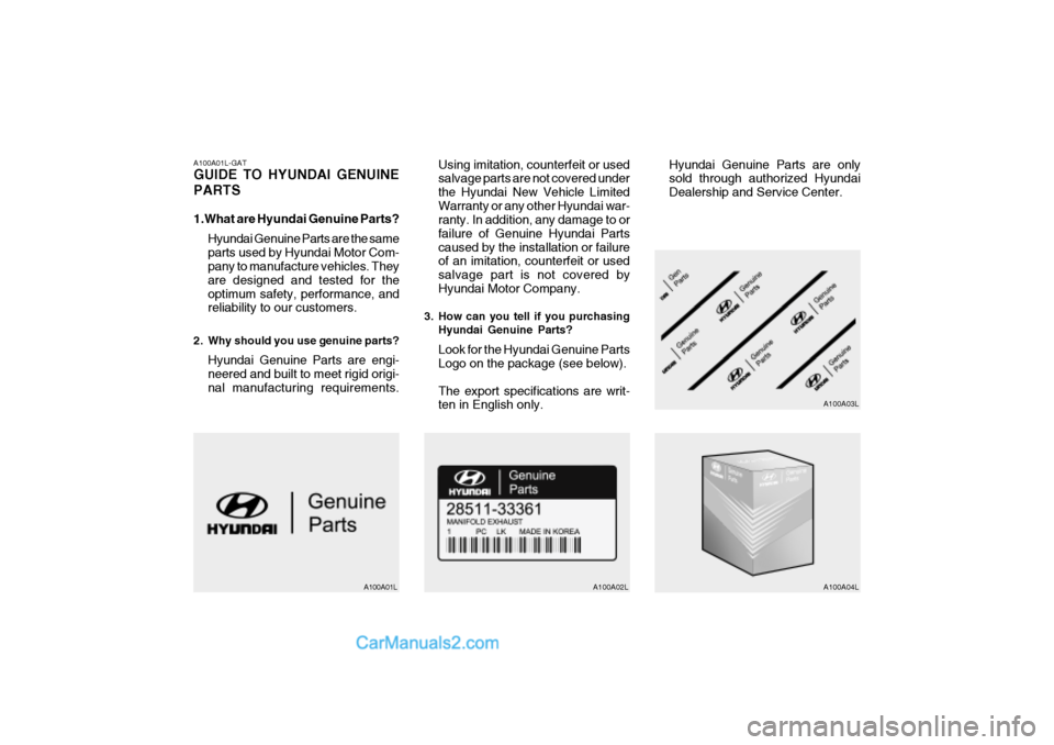 Hyundai Getz 2002  Owners Manual A100A01L-GAT GUIDE TO HYUNDAI GENUINE PARTS 
1.What are Hyundai Genuine Parts?Hyundai Genuine Parts are the same parts used by Hyundai Motor Com- pany to manufacture vehicles. They are designed and te