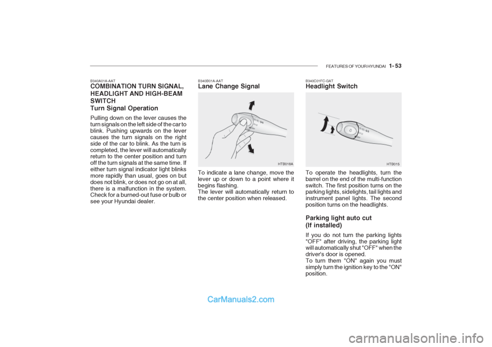 Hyundai Getz 2002 Repair Manual FEATURES OF YOUR HYUNDAI 1- 53
HTB018A
HTB015
B340B01A-AAT Lane Change Signal
B340C01FC-GATHeadlight Switch
To indicate a lane change, move the lever up or down to a point where itbegins flashing. T Hyundai Getz 2002 Repair Manual FEATURES OF YOUR HYUNDAI 1- 53
HTB018A
HTB015
B340B01A-AAT Lane Change Signal
B340C01FC-GATHeadlight Switch
To indicate a lane change, move the lever up or down to a point where itbegins flashing. T
