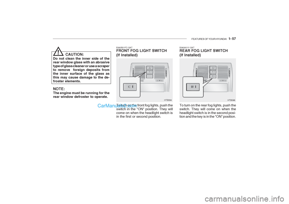 Hyundai Getz 2002 Repair Manual FEATURES OF YOUR HYUNDAI 1- 57
B360A01Y-GAT REAR FOG LIGHT SWITCH (If Installed) To turn on the rear fog lights, push the switch. They will come on when theheadlight switch is in the second posi- ti Hyundai Getz 2002 Repair Manual FEATURES OF YOUR HYUNDAI 1- 57
B360A01Y-GAT REAR FOG LIGHT SWITCH (If Installed) To turn on the rear fog lights, push the switch. They will come on when theheadlight switch is in the second posi- ti