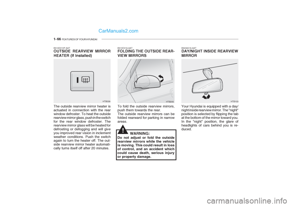 Hyundai Getz 2002 Manual PDF 1- 66 FEATURES OF YOUR HYUNDAI
B520A01A-AAT DAY/NIGHT INSIDE REARVIEW MIRROR
Your Hyundai is equipped with a day/ night inside rearview mirror. The "night"position is selected by flipping the tab at Hyundai Getz 2002 Manual PDF 1- 66 FEATURES OF YOUR HYUNDAI
B520A01A-AAT DAY/NIGHT INSIDE REARVIEW MIRROR
Your Hyundai is equipped with a day/ night inside rearview mirror. The "night"position is selected by flipping the tab at