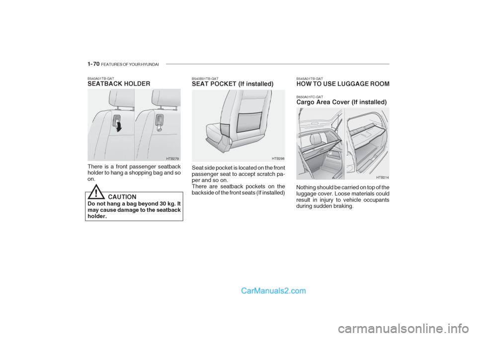 Hyundai Getz 2002 Manual Online 1- 70 FEATURES OF YOUR HYUNDAI
B540B01TB-GAT
SEAT POCKET (If installed)
HTB214
Seat side pocket is located on the front passenger seat to accept scratch pa- per and so on. There are seatback pockets Hyundai Getz 2002 Manual Online 1- 70 FEATURES OF YOUR HYUNDAI
B540B01TB-GAT
SEAT POCKET (If installed)
HTB214
Seat side pocket is located on the front passenger seat to accept scratch pa- per and so on. There are seatback pockets
