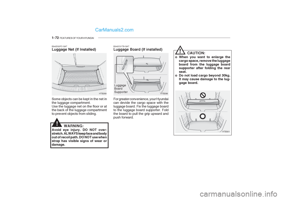 Hyundai Getz 2002 Manual Online 1- 72 FEATURES OF YOUR HYUNDAI
B545C01TB-GAT Luggage Board (If installed)
HTB299
For greater convenience, your Hyundai can devide the cargo space with theluggage board. Fix the luggage board to the l Hyundai Getz 2002 Manual Online 1- 72 FEATURES OF YOUR HYUNDAI
B545C01TB-GAT Luggage Board (If installed)
HTB299
For greater convenience, your Hyundai can devide the cargo space with theluggage board. Fix the luggage board to the l