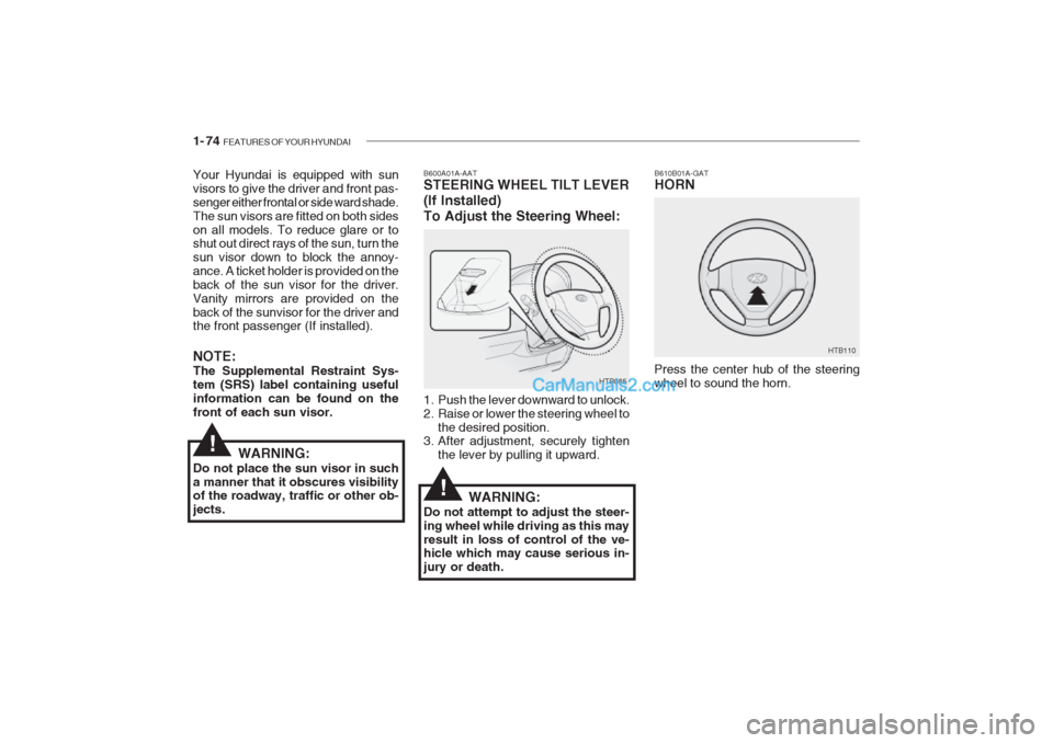 Hyundai Getz 2002 Manual Online 1- 74 FEATURES OF YOUR HYUNDAI
B610B01A-GAT HORN
Press the center hub of the steering wheel to sound the horn. HTB110B600A01A-AAT STEERING WHEEL TILT LEVER (If Installed)To Adjust the Steering Wheel: Hyundai Getz 2002 Manual Online 1- 74 FEATURES OF YOUR HYUNDAI
B610B01A-GAT HORN
Press the center hub of the steering wheel to sound the horn. HTB110B600A01A-AAT STEERING WHEEL TILT LEVER (If Installed)To Adjust the Steering Wheel: