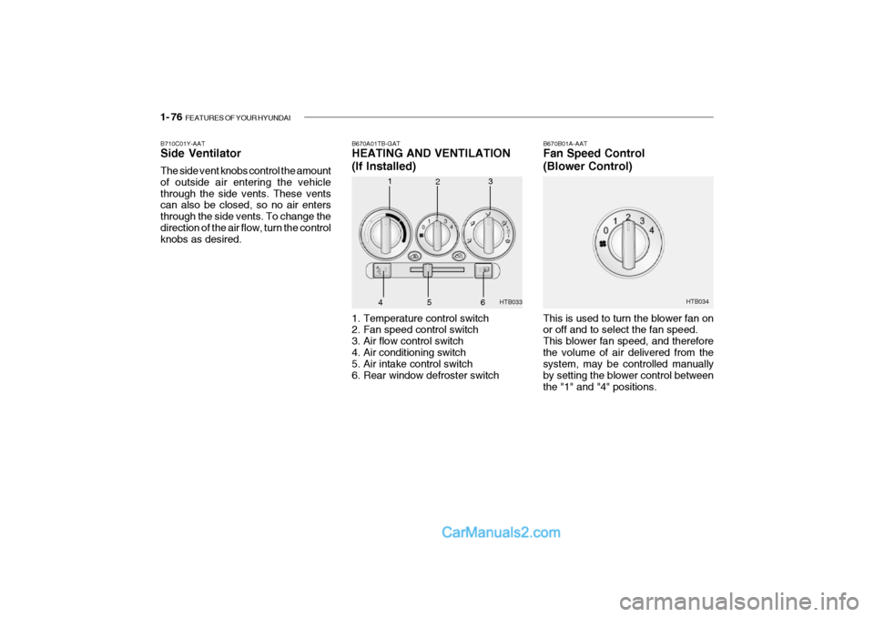 Hyundai Getz 2002 Owners Manual 1- 76 FEATURES OF YOUR HYUNDAI
HTB033
1
2 3
4 HTB034
B670A01TB-GAT HEATING AND VENTILATION
(If Installed)
1. Temperature control switch
2. Fan speed control switch
3. Air flow control switch
4. A Hyundai Getz 2002 Owners Manual 1- 76 FEATURES OF YOUR HYUNDAI
HTB033
1
2 3
4 HTB034
B670A01TB-GAT HEATING AND VENTILATION
(If Installed)
1. Temperature control switch
2. Fan speed control switch
3. Air flow control switch
4. A