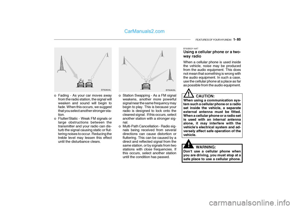 Hyundai Getz 2002 Owners Manual FEATURES OF YOUR HYUNDAI   1- 85
B750A04L
B750A05L
o Station Swapping - As a FM signal weakens, another more powerful signal near the same frequency may begin to play. This is because your radio is de