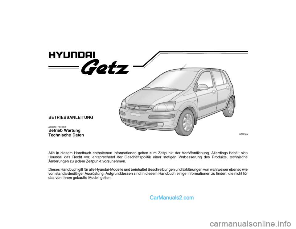 Hyundai Getz 2002  Betriebsanleitung (in German) BETRIEBSANLEITUNG A030A01FC-GST Betrieb Wartung Technische Daten Alle in diesem Handbuch enthaltenen Informationen gelten zum Zeitpunkt der Veröffentlichung. Allerdings behält sich Hyundai das Recht