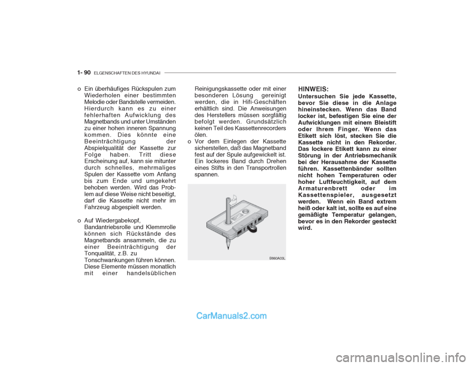 Hyundai Getz 2002  Betriebsanleitung (in German) 1- 90  ELGENSCHAFTEN DES HYUNDAI
B860A03L
o Ein überhäufiges Rückspulen zum
Wiederholen einer bestimmten Melodie oder Bandstelle vermeiden.Hierdurch kann es zu einerfehlerhaften Aufwicklung des Mag