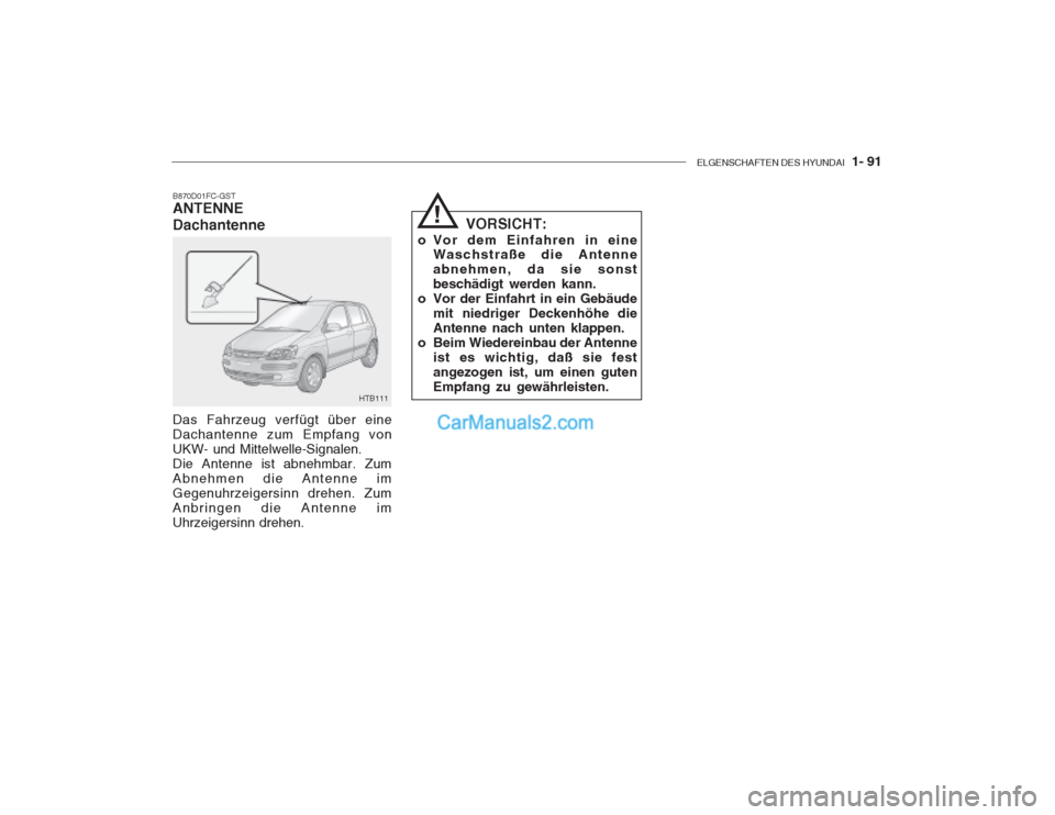 Hyundai Getz 2002 Betriebsanleitung (in German) ELGENSCHAFTEN DES HYUNDAI 1- 91
B870D01FC-GST ANTENNE Dachantenne Das Fahrzeug verfügt über eine Dachantenne zum Empfang vonUKW- und Mittelwelle-Signalen.Die Antenne ist abnehmbar. ZumAbnehmen die Hyundai Getz 2002 Betriebsanleitung (in German) ELGENSCHAFTEN DES HYUNDAI 1- 91
B870D01FC-GST ANTENNE Dachantenne Das Fahrzeug verfügt über eine Dachantenne zum Empfang vonUKW- und Mittelwelle-Signalen.Die Antenne ist abnehmbar. ZumAbnehmen die