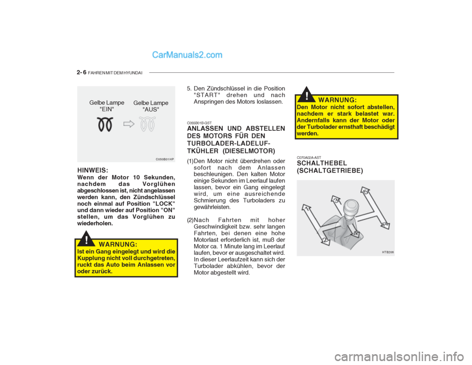 Hyundai Getz 2002 Betriebsanleitung (in German) 2- 6 FAHREN MIT DEM HYUNDAI
C070A02A-AST SCHALTHEBEL (SCHALTGETRIEBE)
HINWEIS: Wenn der Motor 10 Sekunden, nachdem das Vorglühenabgeschlossen ist, nicht angelassenwerden kann, den Zündschlüsselnoc Hyundai Getz 2002 Betriebsanleitung (in German) 2- 6 FAHREN MIT DEM HYUNDAI
C070A02A-AST SCHALTHEBEL (SCHALTGETRIEBE)
HINWEIS: Wenn der Motor 10 Sekunden, nachdem das Vorglühenabgeschlossen ist, nicht angelassenwerden kann, den Zündschlüsselnoc