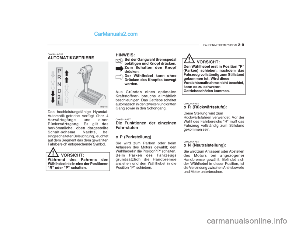 Hyundai Getz 2002 Betriebsanleitung (in German) FAHREN MIT DEM HYUNDAI 2- 9
C090A01A-GST AUTOMATIKGETRIEBE Das hochleistungsfähige Hyundai- Automatik-getriebe verfügt über 4 Vorwärtsgänge und einen Rückswärtsgang. Es gilt dasherkömmliche, Hyundai Getz 2002 Betriebsanleitung (in German) FAHREN MIT DEM HYUNDAI 2- 9
C090A01A-GST AUTOMATIKGETRIEBE Das hochleistungsfähige Hyundai- Automatik-getriebe verfügt über 4 Vorwärtsgänge und einen Rückswärtsgang. Es gilt dasherkömmliche,