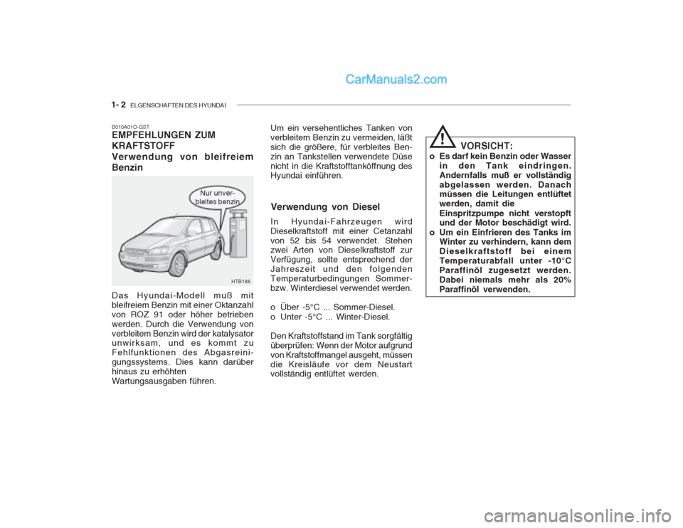 Hyundai Getz 2002 Betriebsanleitung (in German) 1- 2 ELGENSCHAFTEN DES HYUNDAI
Nur unver-
bleites benzin
B010A01O-GST EMPFEHLUNGEN ZUM KRAFTSTOFF Verwendung von bleifreiem Benzin Das Hyundai-Modell muß mit bleifreiem Benzin mit einer Oktanzahlvon Hyundai Getz 2002 Betriebsanleitung (in German) 1- 2 ELGENSCHAFTEN DES HYUNDAI
Nur unver-
bleites benzin
B010A01O-GST EMPFEHLUNGEN ZUM KRAFTSTOFF Verwendung von bleifreiem Benzin Das Hyundai-Modell muß mit bleifreiem Benzin mit einer Oktanzahlvon