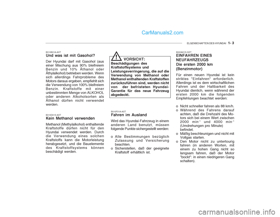 Hyundai Getz 2002 Betriebsanleitung (in German) ELGENSCHAFTEN DES HYUNDAI 1- 3
B010B01A-AST Und was ist mit Gasohol? Der Hyundai darf mit Gasohol (aus einer Mischung aus 90% bleifreiemBenzin und 10% Äthanol oderÄthylalkohol) betrieben werden. We Hyundai Getz 2002 Betriebsanleitung (in German) ELGENSCHAFTEN DES HYUNDAI 1- 3
B010B01A-AST Und was ist mit Gasohol? Der Hyundai darf mit Gasohol (aus einer Mischung aus 90% bleifreiemBenzin und 10% Äthanol oderÄthylalkohol) betrieben werden. We