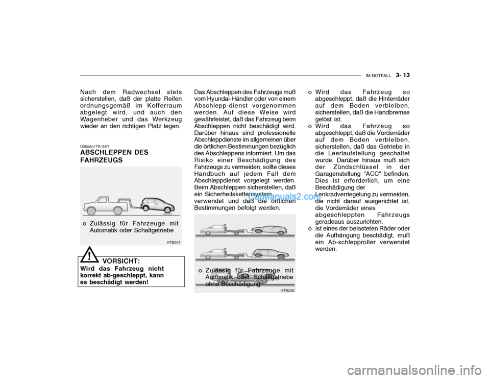 Hyundai Getz 2002 Betriebsanleitung (in German) IM NOTFALL 3- 13
D080A01TB-GST ABSCHLEPPEN DES FAHRZEUGS Das Abschleppen des Fahrzeugs muß vom Hyundai-Händler oder von einem Abschlepp-dienst vorgenommenwerden. Auf diese Weise wird gewährleist Hyundai Getz 2002 Betriebsanleitung (in German) IM NOTFALL 3- 13
D080A01TB-GST ABSCHLEPPEN DES FAHRZEUGS Das Abschleppen des Fahrzeugs muß vom Hyundai-Händler oder von einem Abschlepp-dienst vorgenommenwerden. Auf diese Weise wird gewährleist