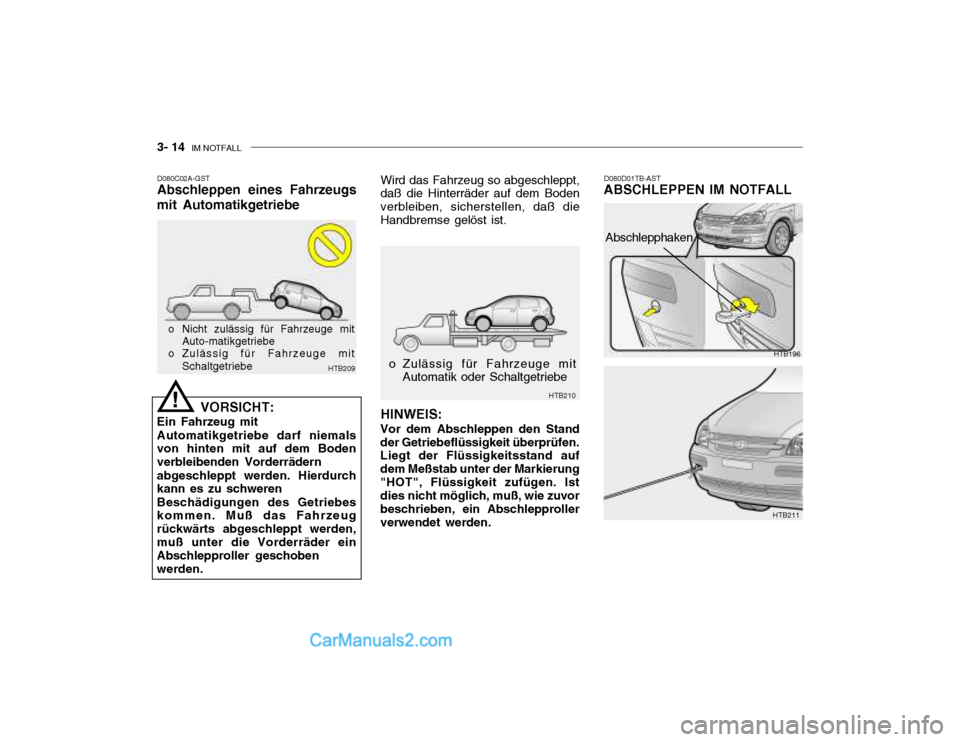 Hyundai Getz 2002 Betriebsanleitung (in German) 3- 14 IM NOTFALL
D080C02A-GST Abschleppen eines Fahrzeugs
mit Automatikgetriebe Wird das Fahrzeug so abgeschleppt,daß die Hinterräder auf dem Boden verbleiben, sicherstellen, daß dieHandbremse gel Hyundai Getz 2002 Betriebsanleitung (in German) 3- 14 IM NOTFALL
D080C02A-GST Abschleppen eines Fahrzeugs
mit Automatikgetriebe Wird das Fahrzeug so abgeschleppt,daß die Hinterräder auf dem Boden verbleiben, sicherstellen, daß dieHandbremse gel