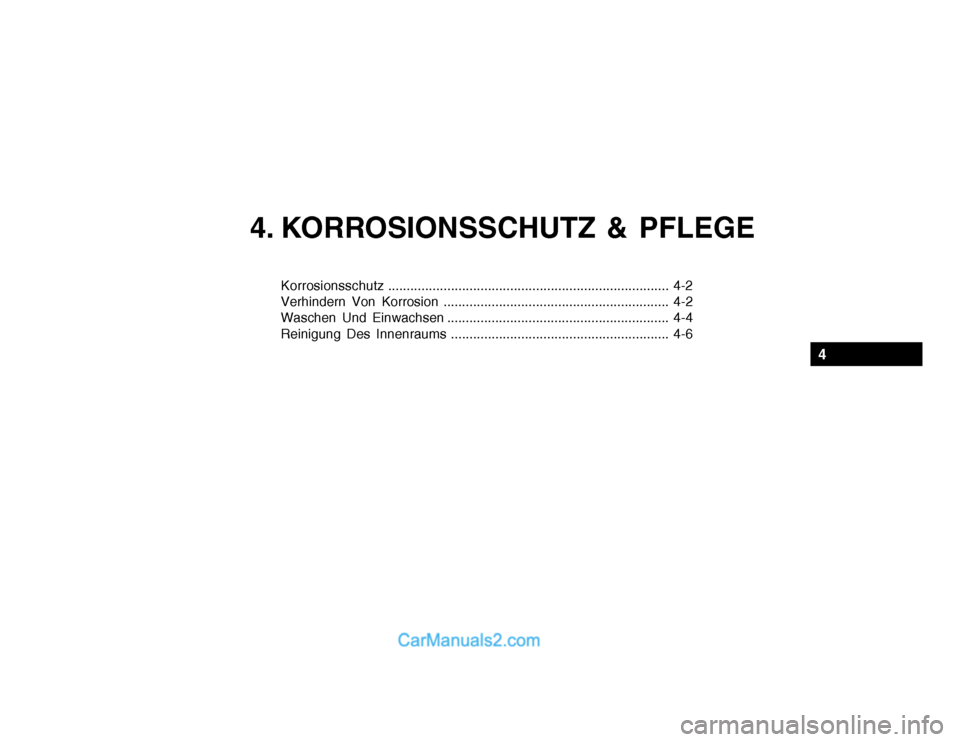 Hyundai Getz 2002 Betriebsanleitung (in German) 4. KORROSIONSSCHUTZ & PFLEGE
Korrosionsschutz............................................................................ 4-2
Verhindern Von Korrosion ................................................. Hyundai Getz 2002 Betriebsanleitung (in German) 4. KORROSIONSSCHUTZ & PFLEGE
Korrosionsschutz............................................................................ 4-2
Verhindern Von Korrosion .................................................