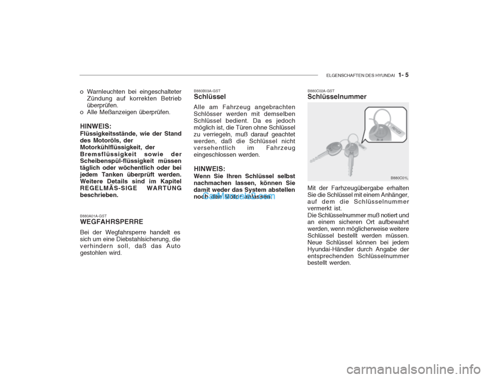 Hyundai Getz 2002 Betriebsanleitung (in German) ELGENSCHAFTEN DES HYUNDAI 1- 5
B880A01A-GST WEGFAHRSPERRE Bei der Wegfahrsperre handelt es sich um eine Diebstahlsicherung, dieverhindern soll, daß das Autogestohlen wird.
o Warnleuchten bei eingesc Hyundai Getz 2002 Betriebsanleitung (in German) ELGENSCHAFTEN DES HYUNDAI 1- 5
B880A01A-GST WEGFAHRSPERRE Bei der Wegfahrsperre handelt es sich um eine Diebstahlsicherung, dieverhindern soll, daß das Autogestohlen wird.
o Warnleuchten bei eingesc