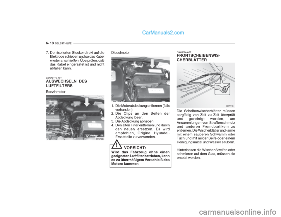 Hyundai Getz 2002 Betriebsanleitung (in German) 6- 18 SELBSTHILFE
G080A02A-AST FRONTSCHEIBENWIS- CHERBLÄTTER Die Scheibenwischerblätter müssen sorgfältig von Zeit zu Zeit überprüftund gereinigt werden, umAnsammlungen von Straßenschmutzund a Hyundai Getz 2002 Betriebsanleitung (in German) 6- 18 SELBSTHILFE
G080A02A-AST FRONTSCHEIBENWIS- CHERBLÄTTER Die Scheibenwischerblätter müssen sorgfältig von Zeit zu Zeit überprüftund gereinigt werden, umAnsammlungen von Straßenschmutzund a