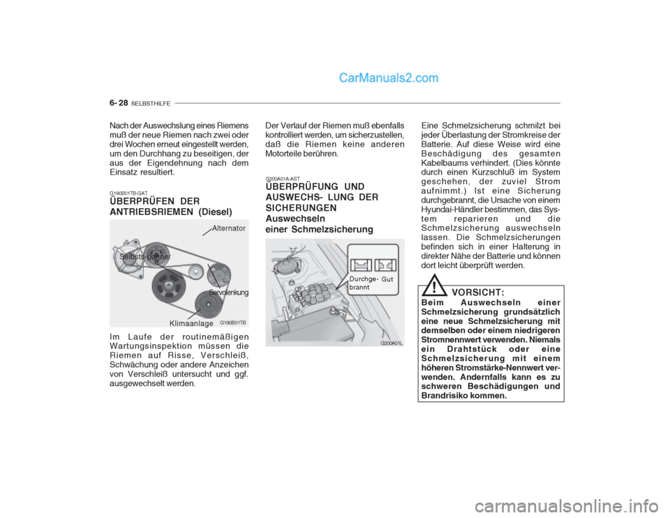 Hyundai Getz 2002 Betriebsanleitung (in German) 6- 28 SELBSTHILFE
G200A01A-AST ÜBERPRÜFUNG UND AUSWECHS- LUNG DER SICHERUNGEN Auswechseln einer Schmelzsicherung
Nach der Auswechslung eines Riemens muß der neue Riemen nach zwei oderdrei Wochen e Hyundai Getz 2002 Betriebsanleitung (in German) 6- 28 SELBSTHILFE
G200A01A-AST ÜBERPRÜFUNG UND AUSWECHS- LUNG DER SICHERUNGEN Auswechseln einer Schmelzsicherung
Nach der Auswechslung eines Riemens muß der neue Riemen nach zwei oderdrei Wochen e