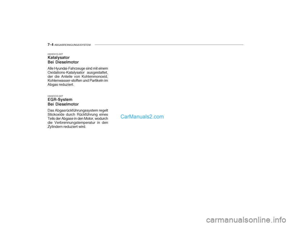 Hyundai Getz 2002  Betriebsanleitung (in German) 7- 4  ABGASREINIGUNGS SYSTEM
H020D01S-GST Katalysator Bei Dieselmotor Alle Hyundai-Fahrzeuge sind mit einem Oxidations-Katalysator ausgestattet,der die Anteile von Kohlenmonoxid, Kohlenwasser-stoffen 