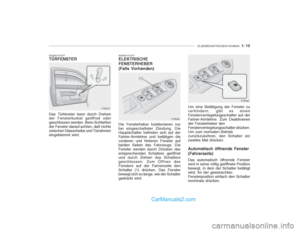 Hyundai Getz 2002  Betriebsanleitung (in German) ELGENSCHAFTEN DES HYUNDAI  1- 13
B050A01A-AST TÜRFENSTER
HTB257
HTB064
(1)
HTB066
Das Türfenster kann durch Drehen der Fensterkurbel geöffnet oder geschlossen werden. Beim Schließender Fenster dar