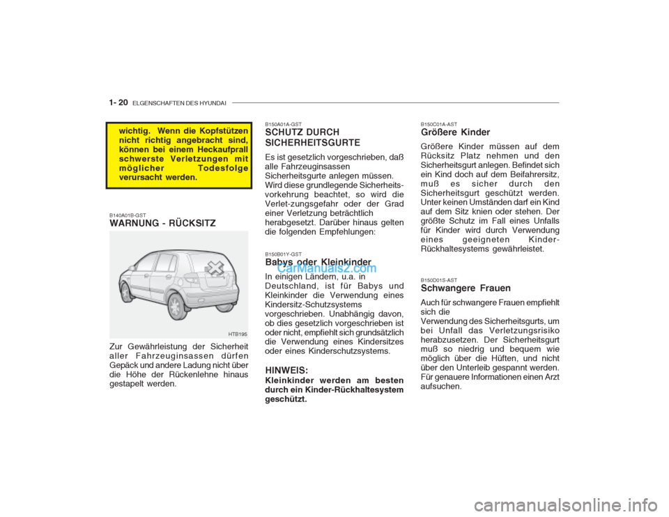 Hyundai Getz 2002 Betriebsanleitung (in German) 1- 20 ELGENSCHAFTEN DES HYUNDAI
B150C01A-AST Größere Kinder
Größere Kinder müssen auf dem Rücksitz Platz nehmen und denSicherheitsgurt anlegen. Befindet sichein Kind doch auf dem Beifahrersitz, Hyundai Getz 2002 Betriebsanleitung (in German) 1- 20 ELGENSCHAFTEN DES HYUNDAI
B150C01A-AST Größere Kinder
Größere Kinder müssen auf dem Rücksitz Platz nehmen und denSicherheitsgurt anlegen. Befindet sichein Kind doch auf dem Beifahrersitz,