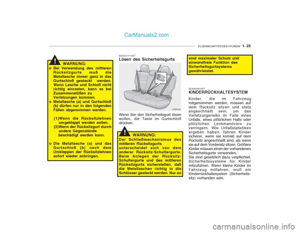 Hyundai Getz 2002  Betriebsanleitung (in German) ELGENSCHAFTEN DES HYUNDAI  1- 25
!
HTB191
!
WARNUNG:
o Bei Verwendung des mittleren Rücksitzgurts muß die Metallasche immer ganz in dasGurtschloß gesteckt  werden. Wenn Lasche und Schloß nicht ric