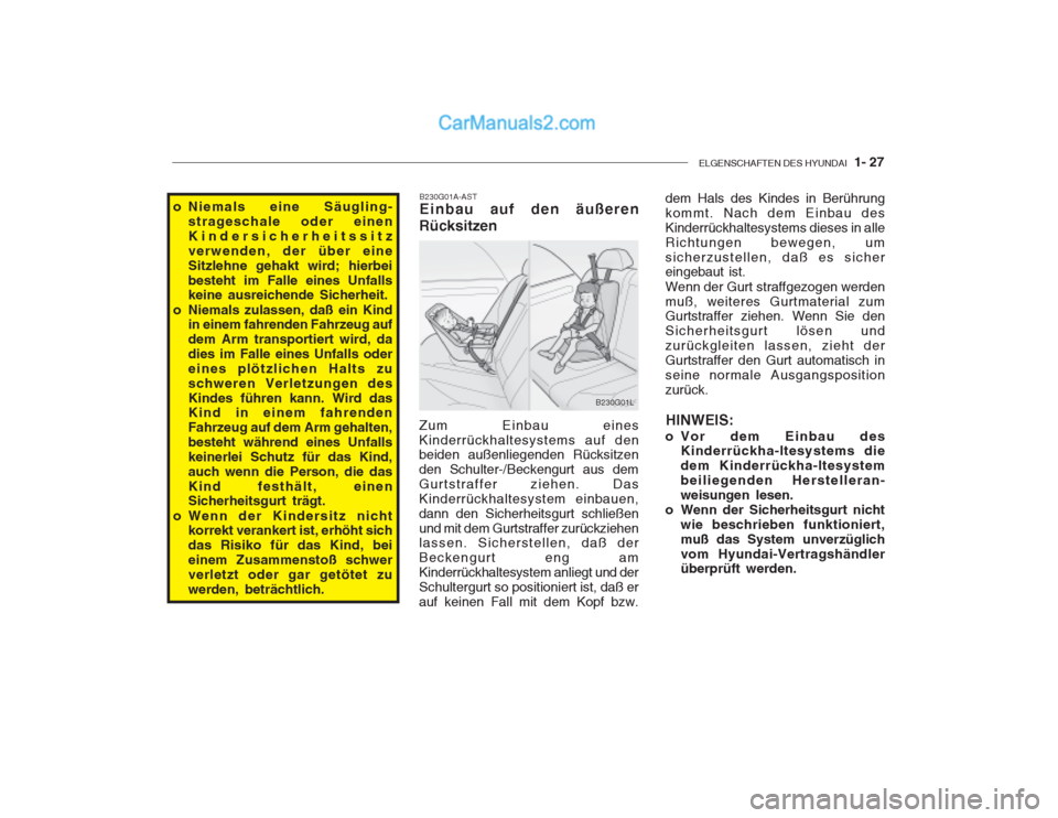 Hyundai Getz 2002  Betriebsanleitung (in German) ELGENSCHAFTEN DES HYUNDAI  1- 27
o Niemals eine Säugling-
strageschale oder einen Kindersicherheitssitzverwenden, der über eineSitzlehne gehakt wird; hierbeibesteht im Falle eines Unfalls keine ausr