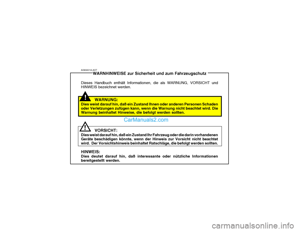Hyundai Getz 2002 Betriebsanleitung (in German) A090A01A-ASTWARNHINWEISE zur Sicherheit und zum Fahrzeugschutz
Dieses Handbuch enthält Informationen, die als WARNUNG, VORSICHT und HINWEIS bezeichnet werden.
WARNUNG:
Dies weist darauf hin, daß ein Hyundai Getz 2002 Betriebsanleitung (in German) A090A01A-ASTWARNHINWEISE zur Sicherheit und zum Fahrzeugschutz
Dieses Handbuch enthält Informationen, die als WARNUNG, VORSICHT und HINWEIS bezeichnet werden.
WARNUNG:
Dies weist darauf hin, daß ein